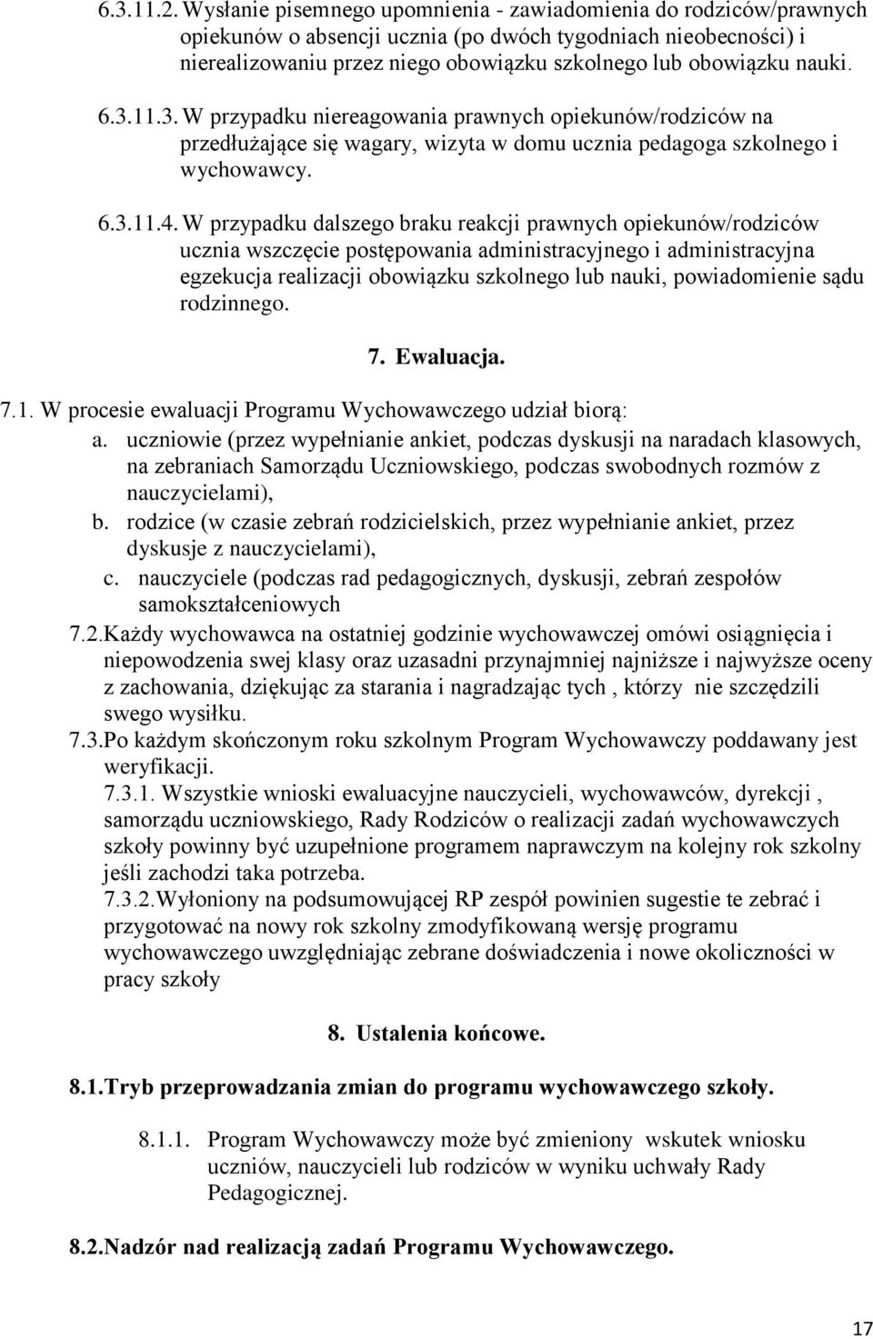 6.3.11.3. W przypadku niereagowania prawnych opiekunów/rodziców na przedłużające się wagary, wizyta w domu ucznia pedagoga szkolnego i wychowawcy. 6.3.11.4.
