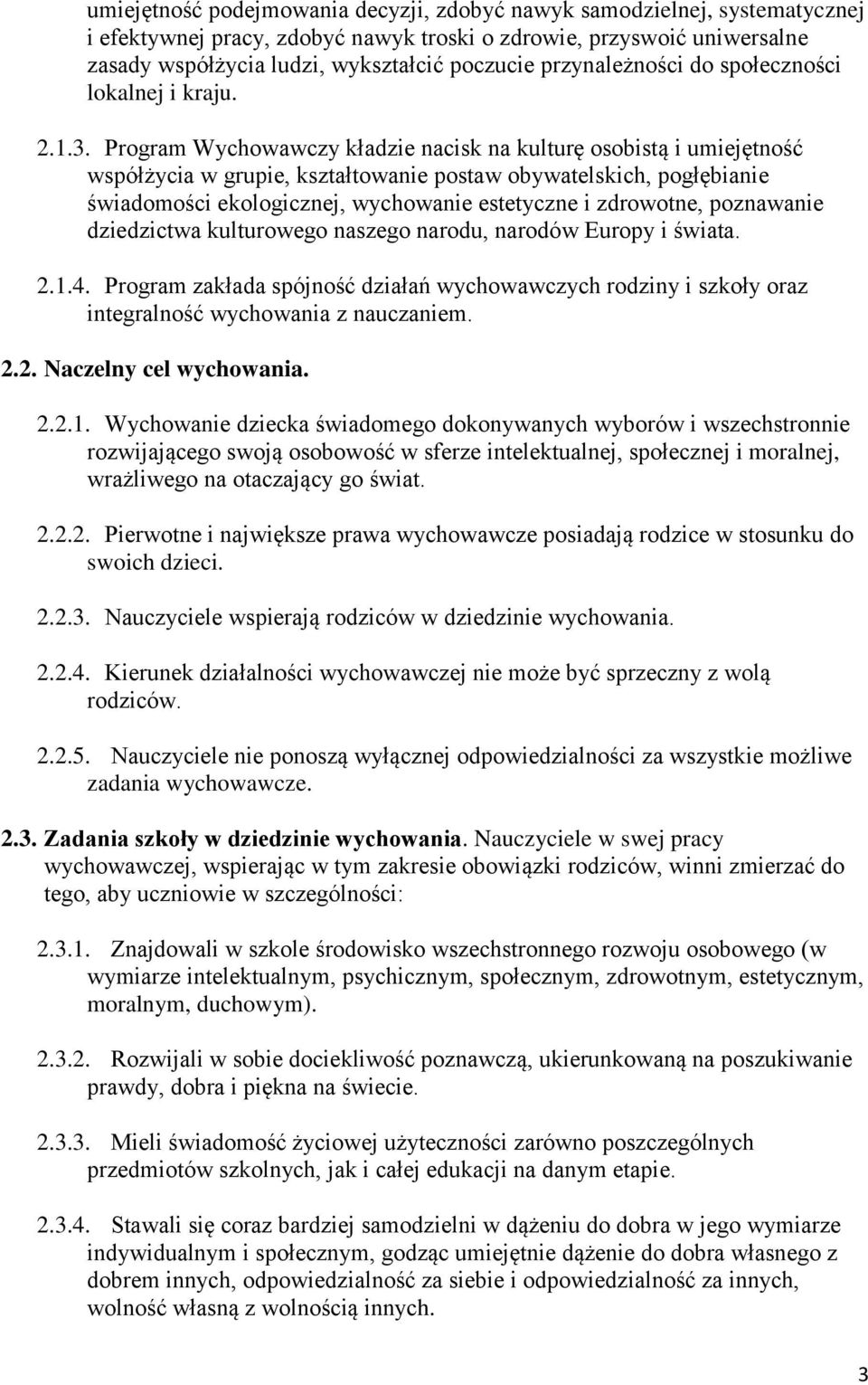 Program Wychowawczy kładzie nacisk na kulturę osobistą i umiejętność współżycia w grupie, kształtowanie postaw obywatelskich, pogłębianie świadomości ekologicznej, wychowanie estetyczne i zdrowotne,