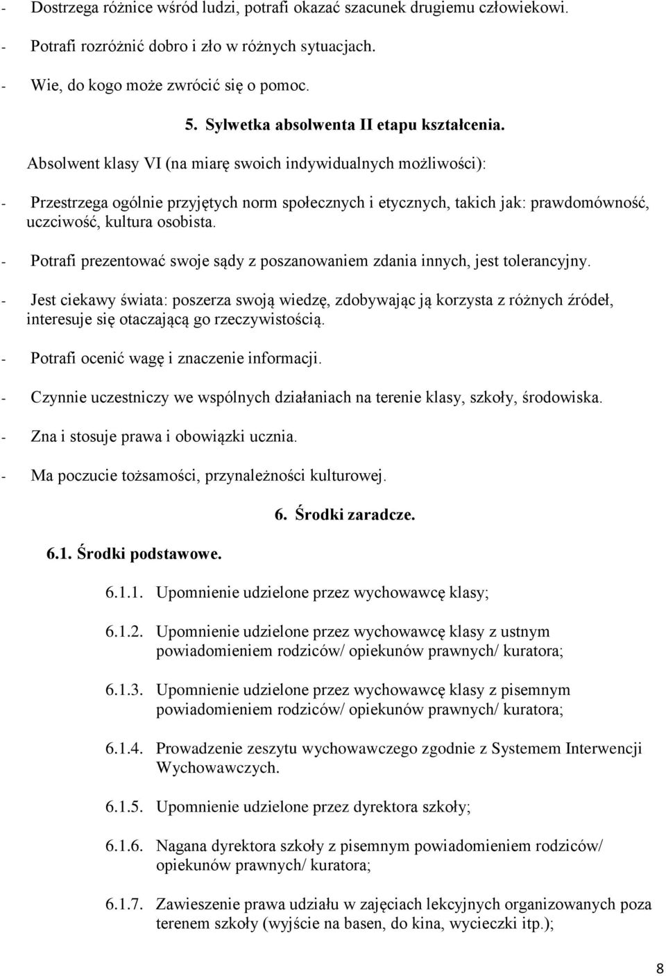 Absolwent klasy VI (na miarę swoich indywidualnych możliwości): - Przestrzega ogólnie przyjętych norm społecznych i etycznych, takich jak: prawdomówność, uczciwość, kultura osobista.