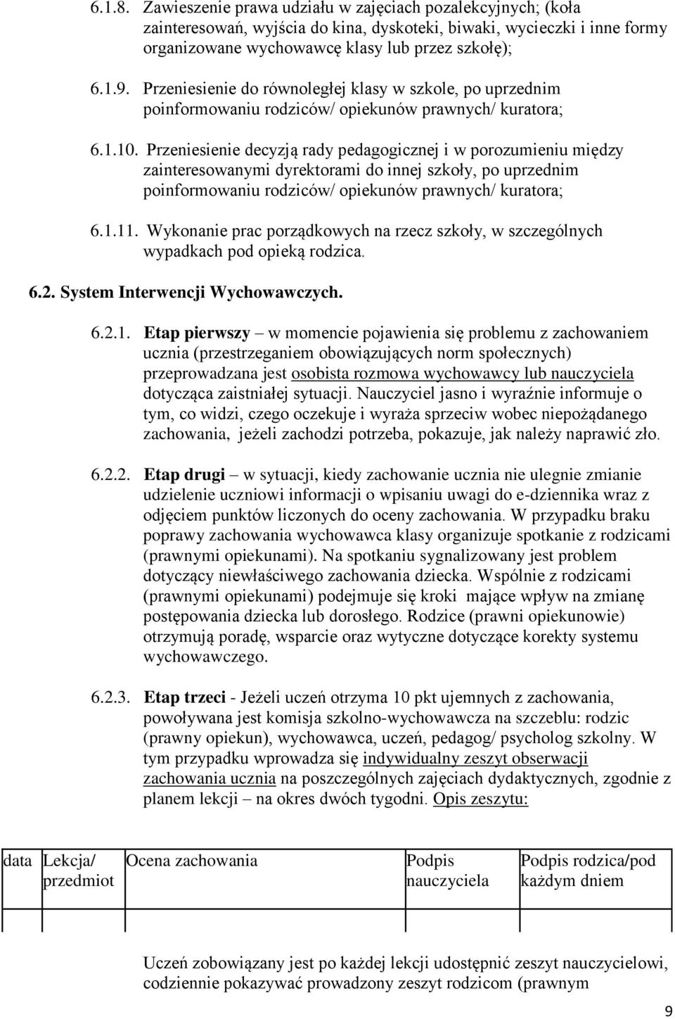 Przeniesienie decyzją rady pedagogicznej i w porozumieniu między zainteresowanymi dyrektorami do innej szkoły, po uprzednim poinformowaniu rodziców/ opiekunów prawnych/ kuratora; 6.1.11.