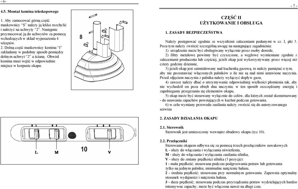 Obwód komina musi wejść w odpowiednie miejsce w korpusie okapu. 1. ZASADY BEZPIECZEŃSTWA CZĘŚĆ II UŻYTKOWANIE I OBSŁUGA Należy postępować zgodnie ze wszystkimi zaleceniami podanymi w cz. I, pkt 3.