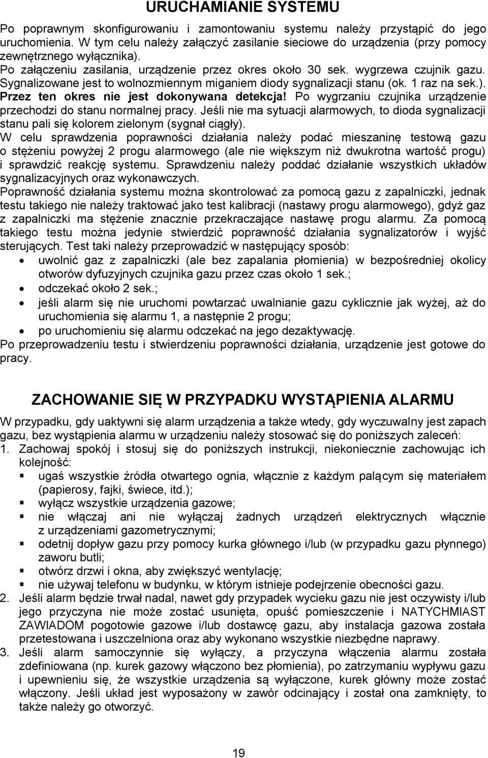 Sygnalizowane jest to wolnozmiennym miganiem diody sygnalizacji stanu (ok. 1 raz na sek.). Przez ten okres nie jest dokonywana detekcja!