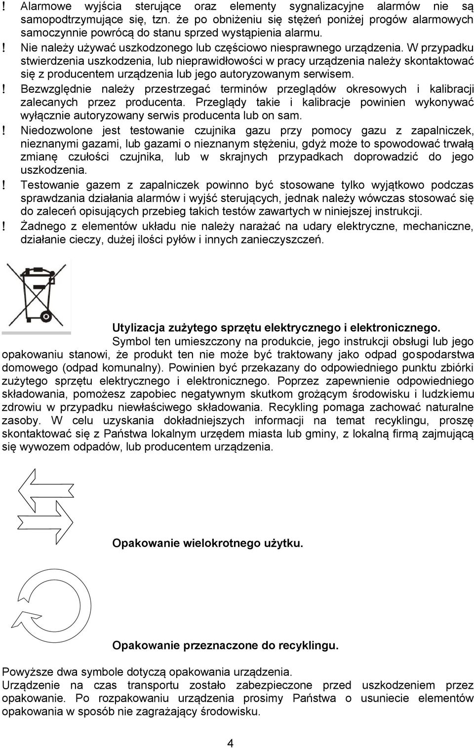 W przypadku stwierdzenia uszkodzenia, lub nieprawidłowości w pracy urządzenia należy skontaktować się z producentem urządzenia lub jego autoryzowanym serwisem.