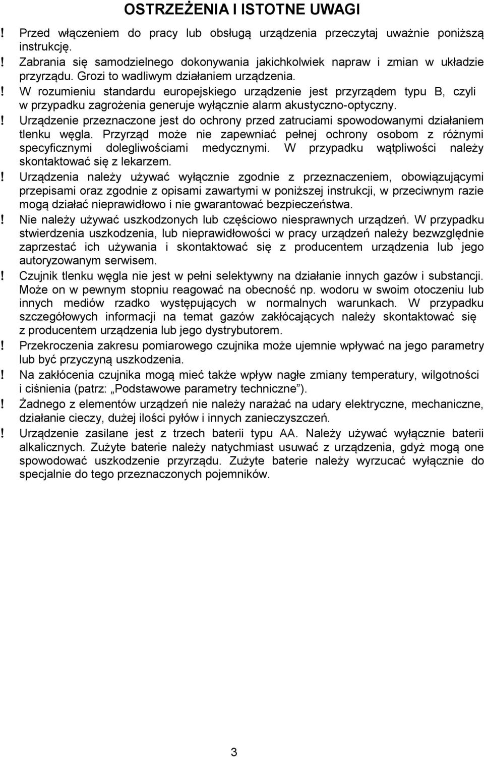 ! W rozumieniu standardu europejskiego urządzenie jest przyrządem typu B, czyli w przypadku zagrożenia generuje wyłącznie alarm akustyczno-optyczny.