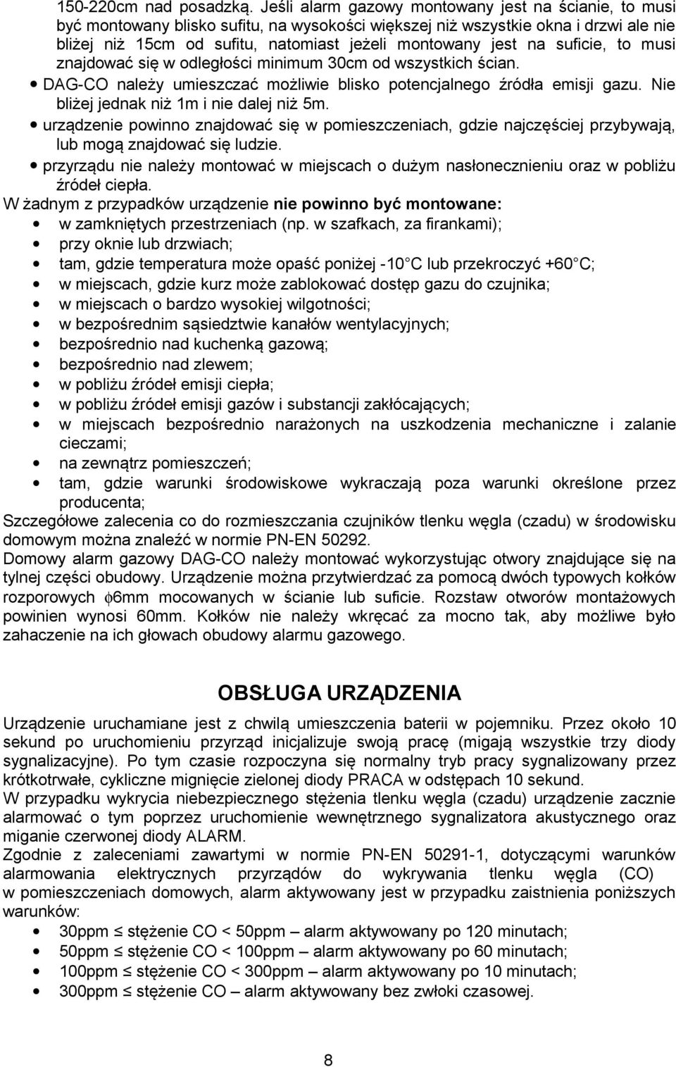 na suficie, to musi znajdować się w odległości minimum 30cm od wszystkich ścian. DAG-CO należy umieszczać możliwie blisko potencjalnego źródła emisji gazu. Nie bliżej jednak niż 1m i nie dalej niż 5m.