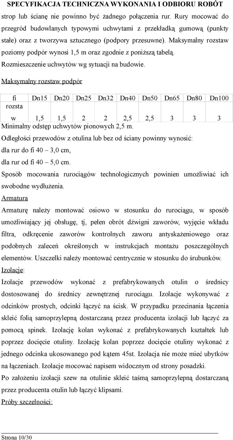 Maksymalny rozstaw podpór fi Dn15 Dn20 Dn25 Dn32 Dn40 Dn50 Dn65 Dn80 Dn100 rozsta w 1,5 1,5 2 2 2,5 2,5 3 3 3 Minimalny odstęp uchwytów pionowych 2,5 m.