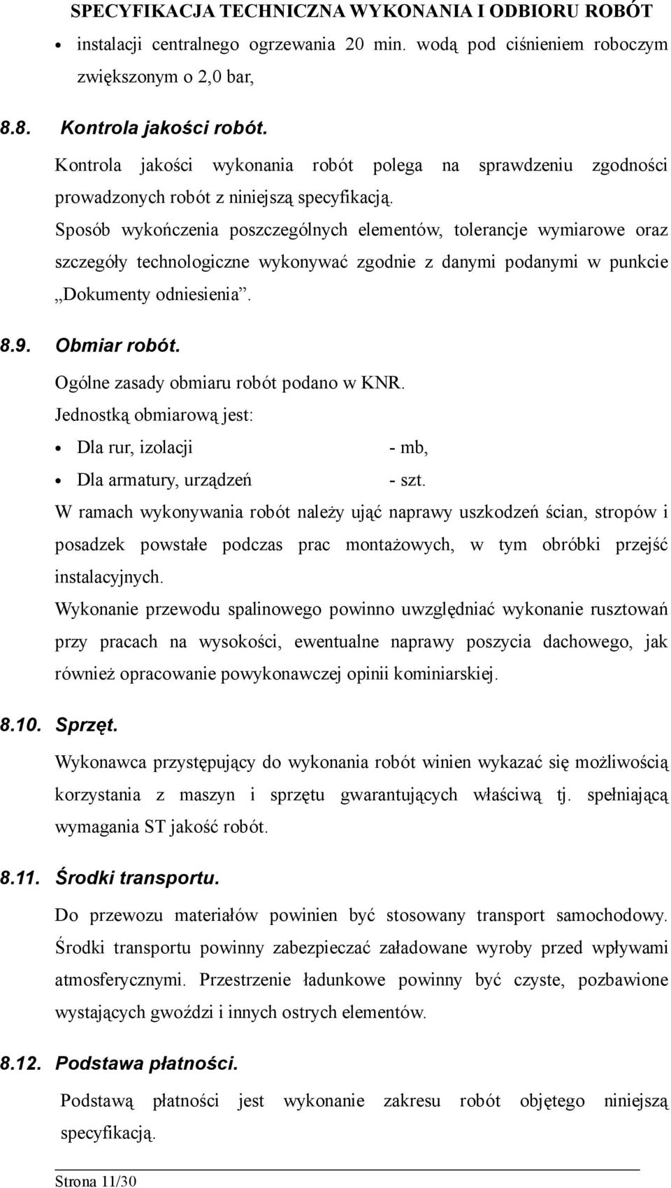 Sposób wykończenia poszczególnych elementów, tolerancje wymiarowe oraz szczegóły technologiczne wykonywać zgodnie z danymi podanymi w punkcie Dokumenty odniesienia. 8.9. Obmiar robót.