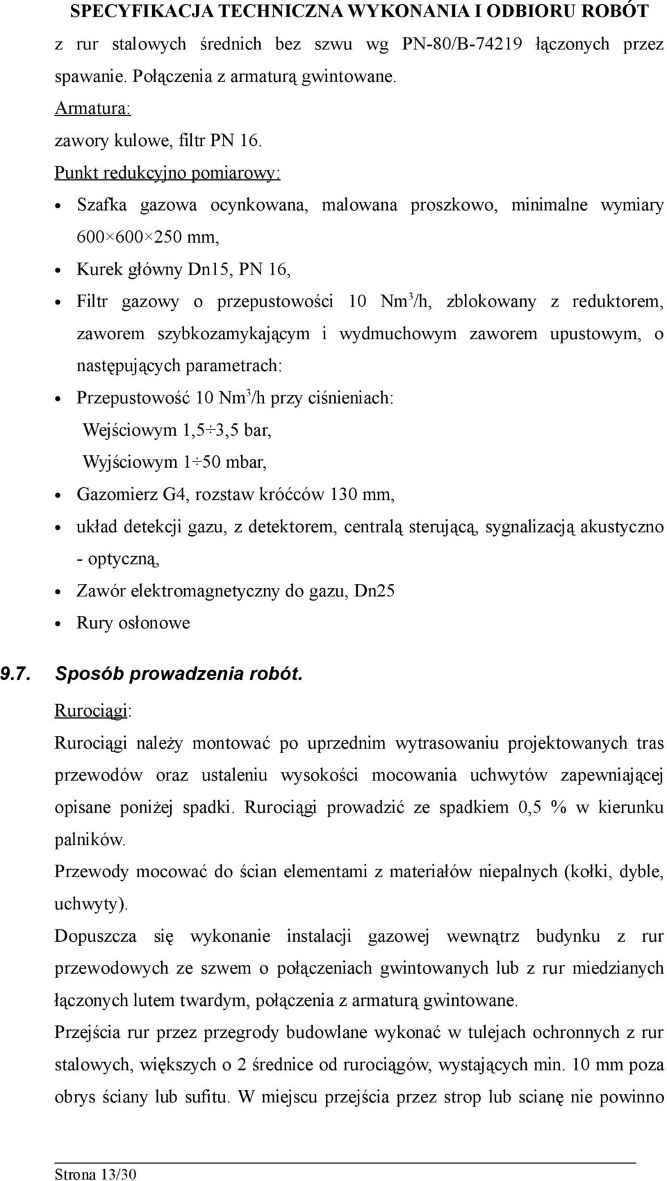 reduktorem, zaworem szybkozamykającym i wydmuchowym zaworem upustowym, o następujących parametrach: Przepustowość 10 Nm 3 /h przy ciśnieniach: Wejściowym 1,5 3,5 bar, Wyjściowym 1 50 mbar, Gazomierz