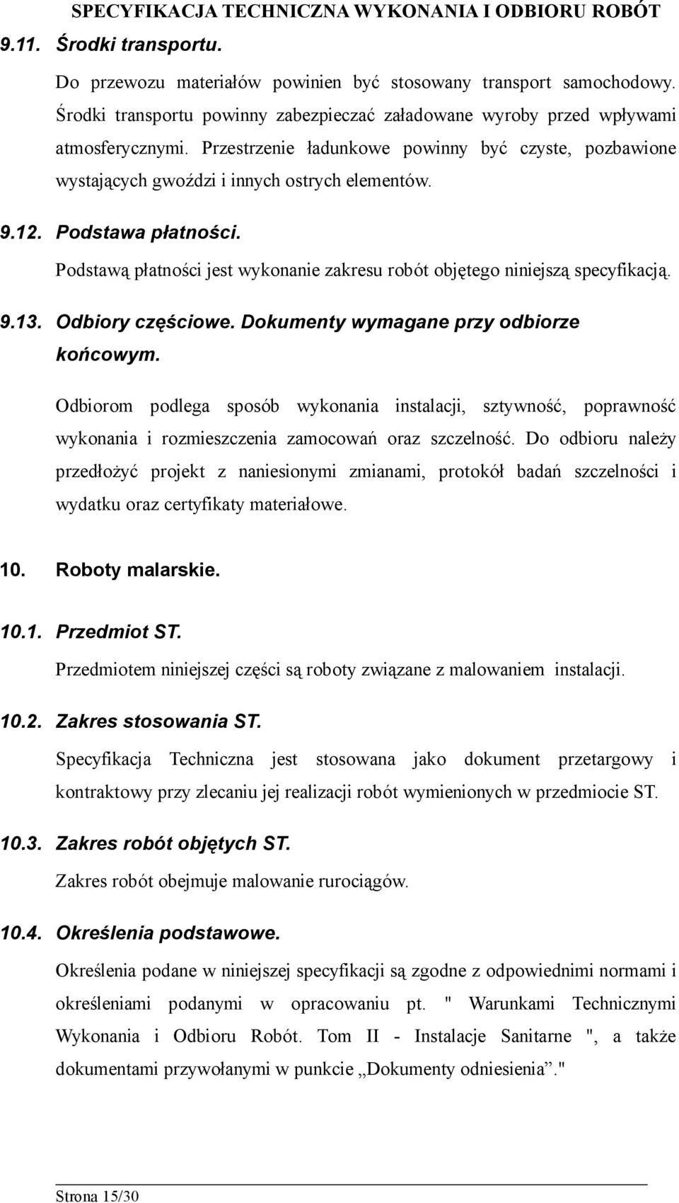 Podstawą płatności jest wykonanie zakresu robót objętego niniejszą specyfikacją. 9.13. Odbiory częściowe. Dokumenty wymagane przy odbiorze końcowym.