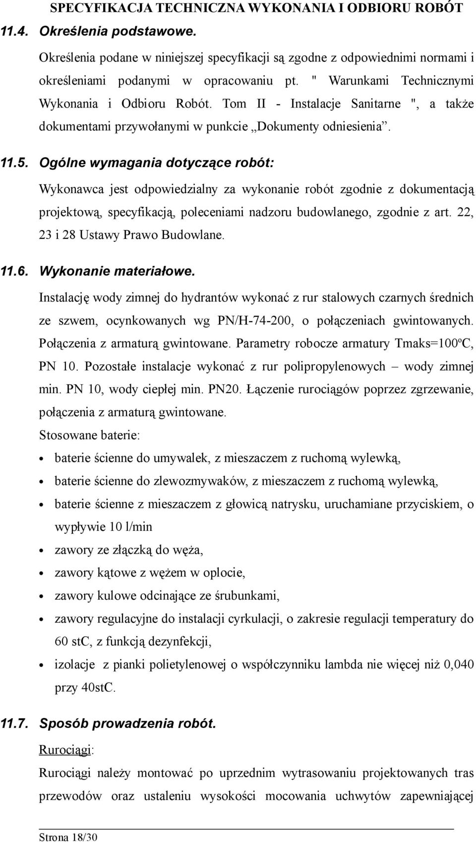 Ogólne wymagania dotyczące robót: Wykonawca jest odpowiedzialny za wykonanie robót zgodnie z dokumentacją projektową, specyfikacją, poleceniami nadzoru budowlanego, zgodnie z art.