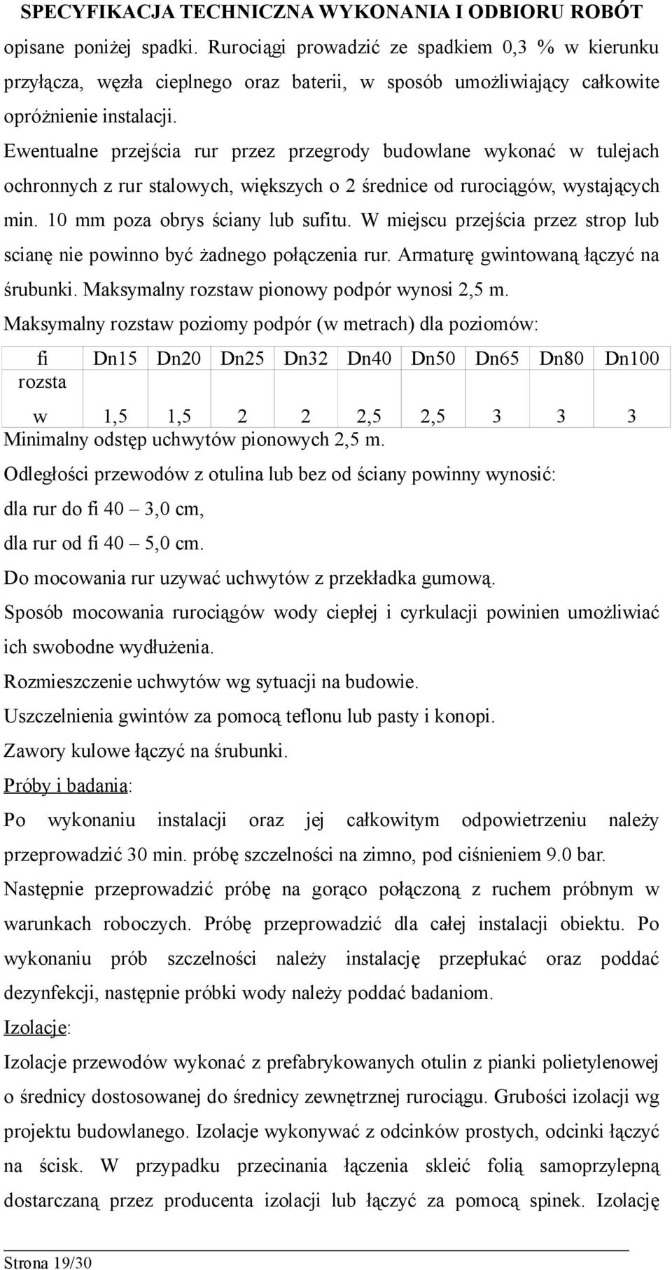 W miejscu przejścia przez strop lub scianę nie powinno być żadnego połączenia rur. Armaturę gwintowaną łączyć na śrubunki. Maksymalny rozstaw pionowy podpór wynosi 2,5 m.