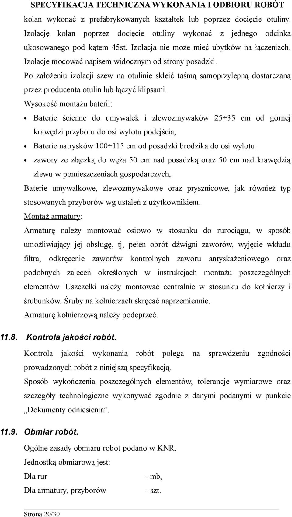Po założeniu izolacji szew na otulinie skleić taśmą samoprzylepną dostarczaną przez producenta otulin lub łączyć klipsami.