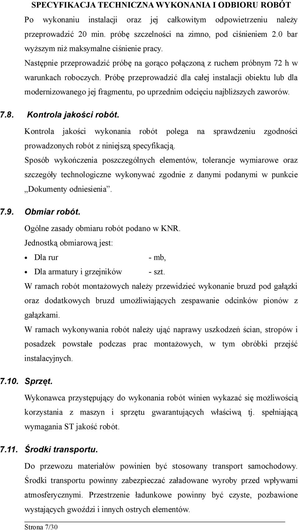 Próbę przeprowadzić dla całej instalacji obiektu lub dla modernizowanego jej fragmentu, po uprzednim odcięciu najbliższych zaworów. 7.8. Kontrola jakości robót.