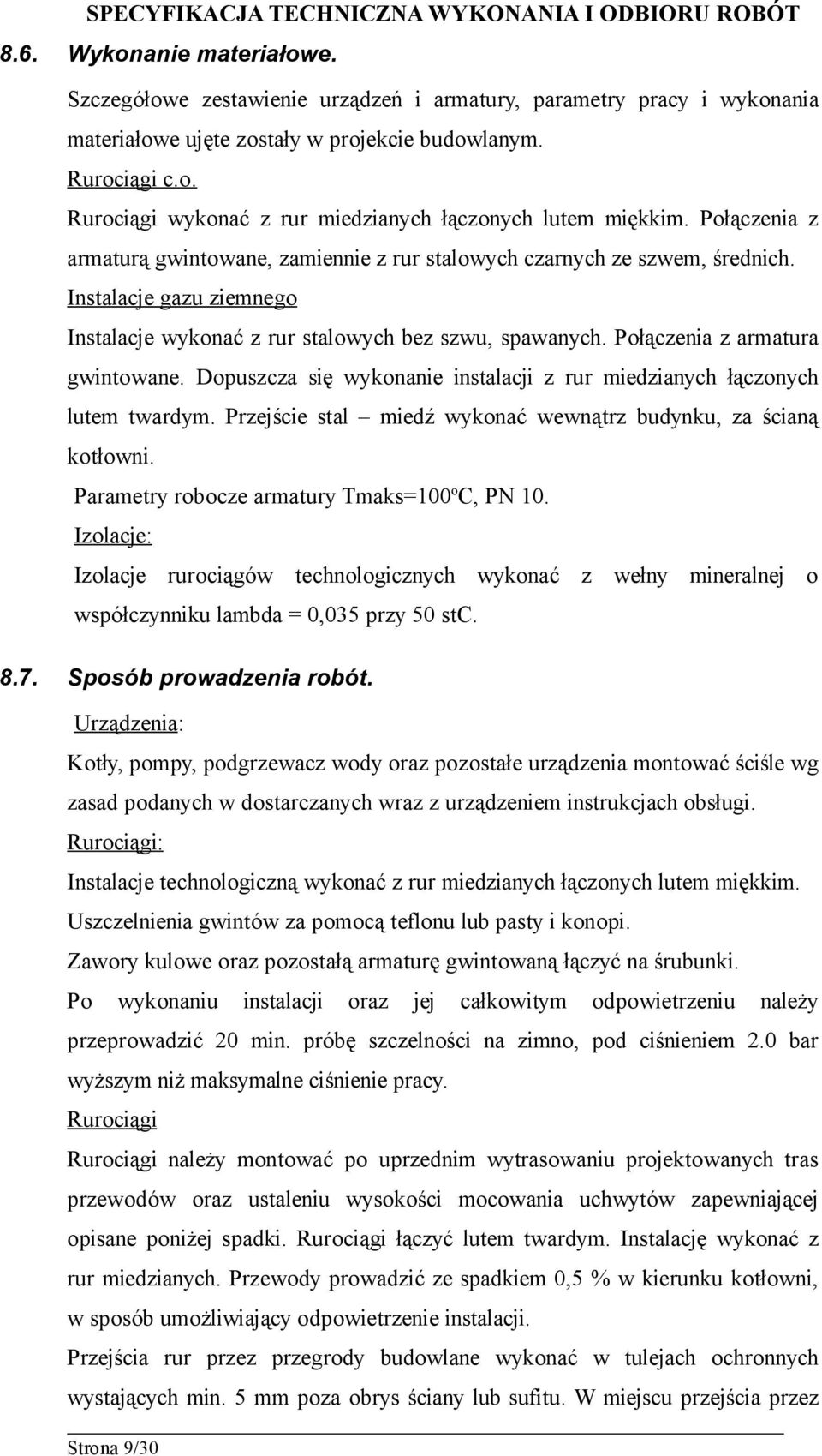 Połączenia z armatura gwintowane. Dopuszcza się wykonanie instalacji z rur miedzianych łączonych lutem twardym. Przejście stal miedź wykonać wewnątrz budynku, za ścianą kotłowni.