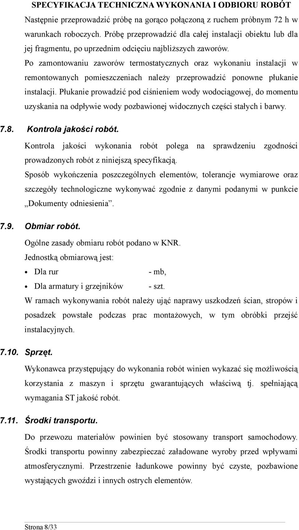 Po zamontowaniu zaworów termostatycznych oraz wykonaniu instalacji w remontowanych pomieszczeniach należy przeprowadzić ponowne płukanie instalacji.
