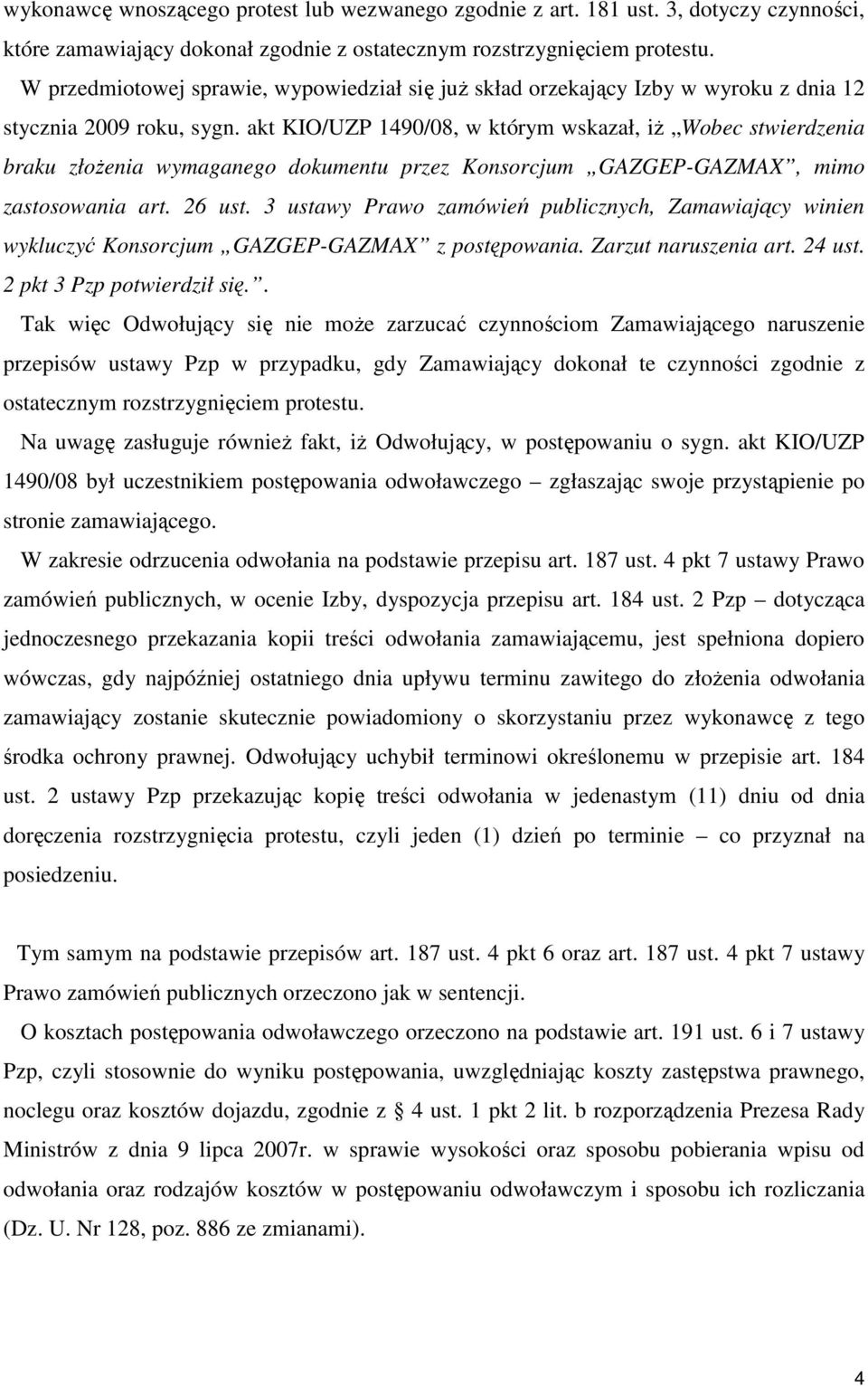 akt KIO/UZP 1490/08, w którym wskazał, iŝ Wobec stwierdzenia braku złoŝenia wymaganego dokumentu przez Konsorcjum GAZGEP-GAZMAX, mimo zastosowania art. 26 ust.
