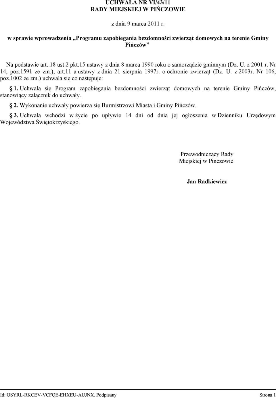 1002 ze zm.) uchwala się co następuje: 1. Uchwala się Program zapobiegania bezdomności zwierząt domowych na terenie Gminy Pińczów, stanowiący załącznik do uchwały. 2.