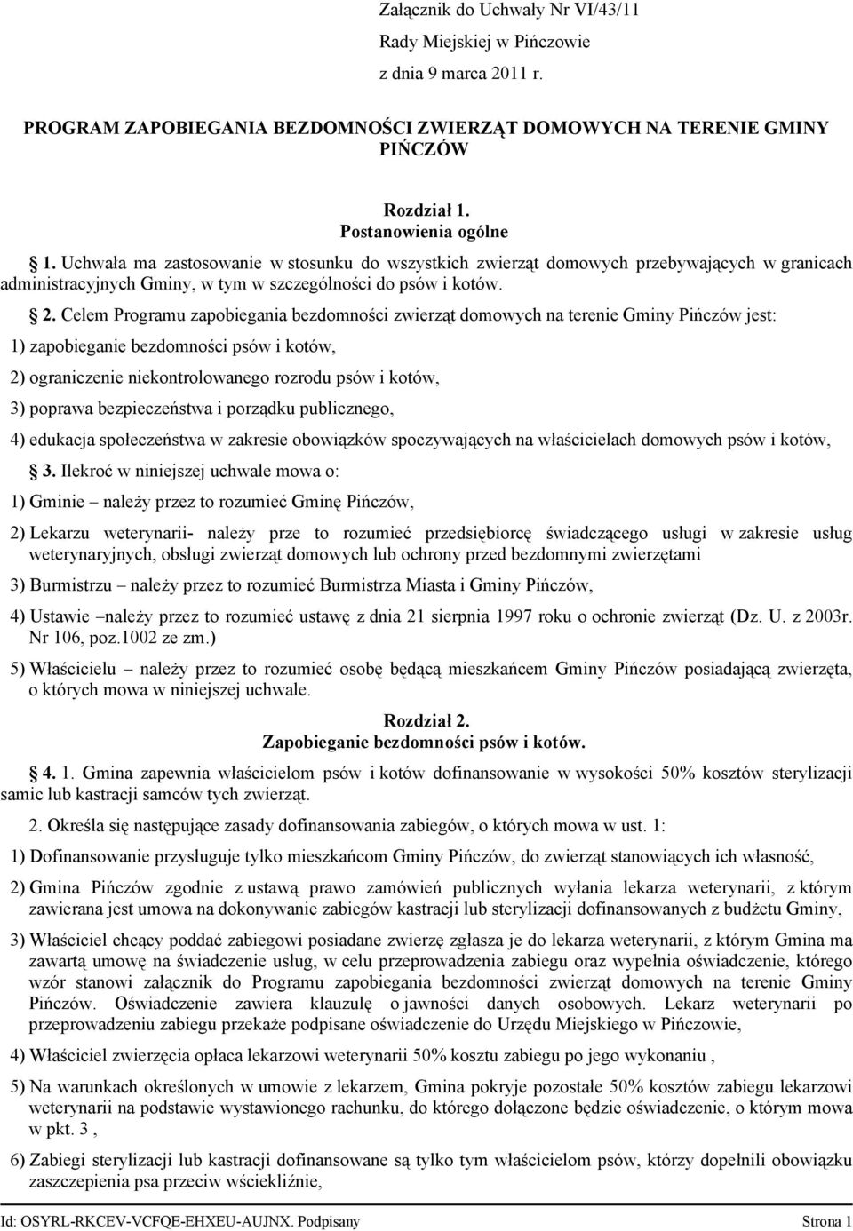 Celem Programu zapobiegania bezdomności zwierząt domowych na terenie Gminy Pińczów jest: 1) zapobieganie bezdomności psów i kotów, 2) ograniczenie niekontrolowanego rozrodu psów i kotów, 3) poprawa