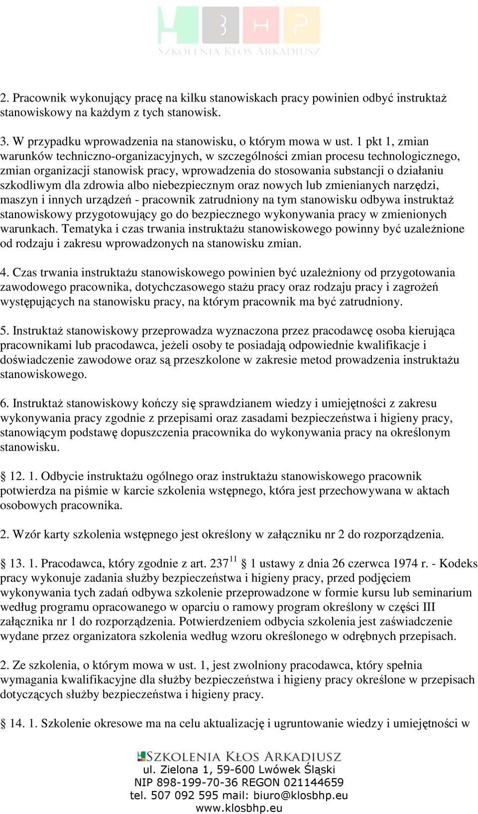 zdrowia albo niebezpiecznym oraz nowych lub zmienianych narzędzi, maszyn i innych urządzeń - pracownik zatrudniony na tym stanowisku odbywa instruktaŝ stanowiskowy przygotowujący go do bezpiecznego