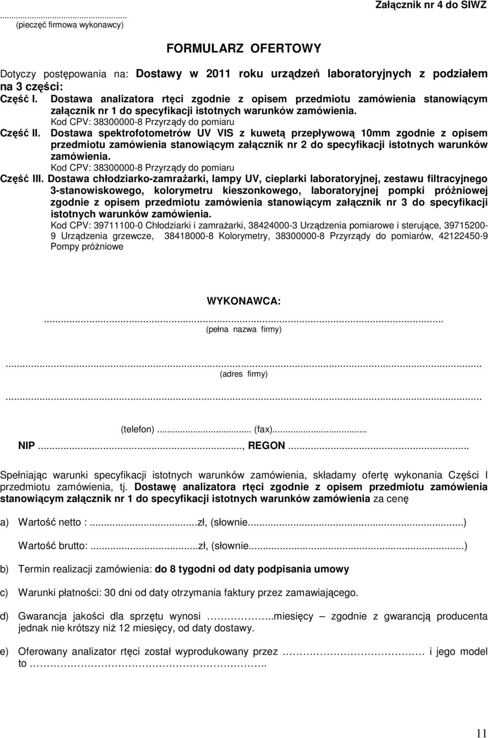 Dostawa spektrofotometrów UV VIS z kuwetą przepływową 10mm zgodnie z opisem przedmiotu zamówienia stanowiącym załącznik nr 2 do specyfikacji istotnych warunków zamówienia.