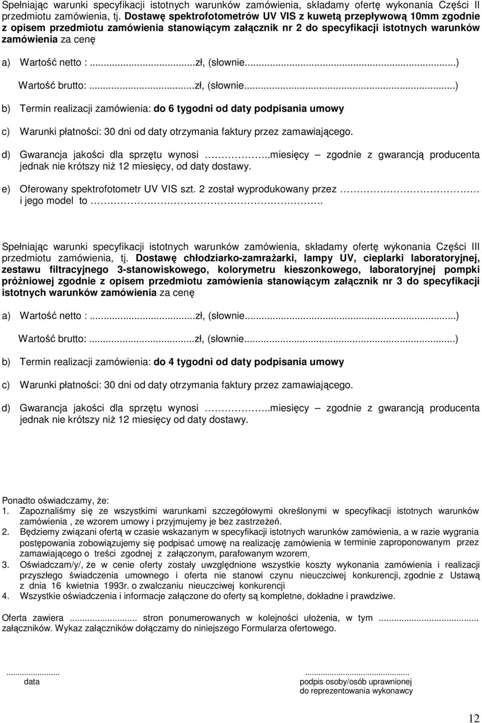 ..zł, (słownie...) Wartość brutto:...zł, (słownie...) b) Termin realizacji zamówienia: do 6 tygodni od daty podpisania umowy c) Warunki płatności: 30 dni od daty otrzymania faktury przez zamawiającego.