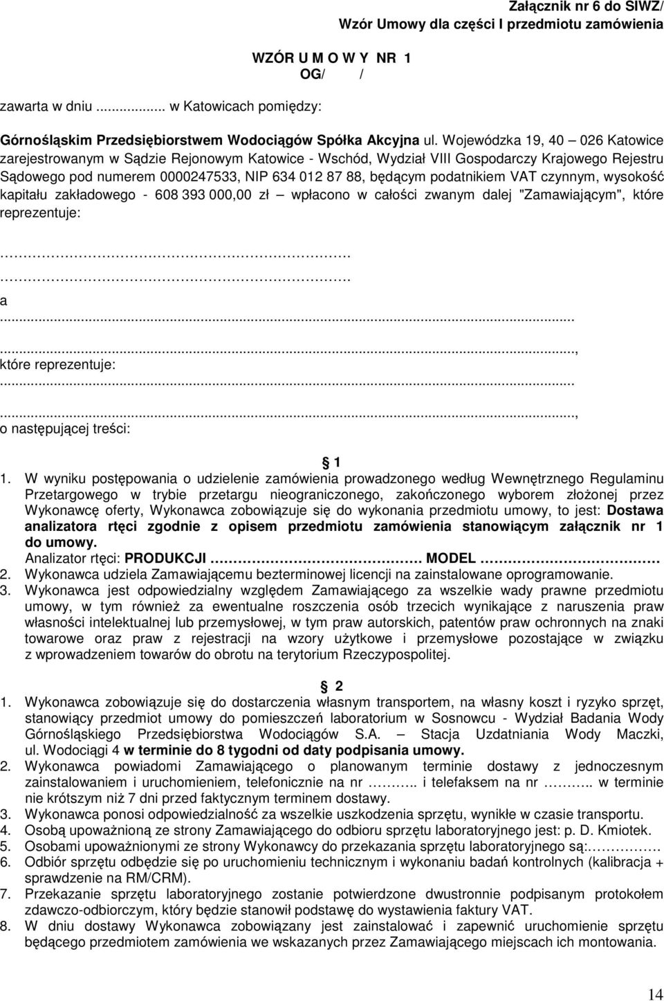 podatnikiem VAT czynnym, wysokość kapitału zakładowego - 608 393 000,00 zł wpłacono w całości zwanym dalej "Zamawiającym", które reprezentuje:.. a......, które reprezentuje:......, o następującej treści: 1 1.