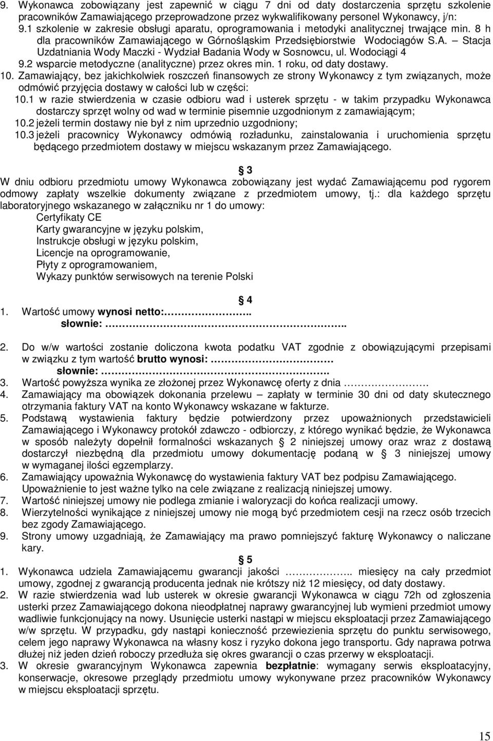 Stacja Uzdatniania Wody Maczki - Wydział Badania Wody w Sosnowcu, ul. Wodociągi 4 9.2 wsparcie metodyczne (analityczne) przez okres min. 1 roku, od daty dostawy. 10.