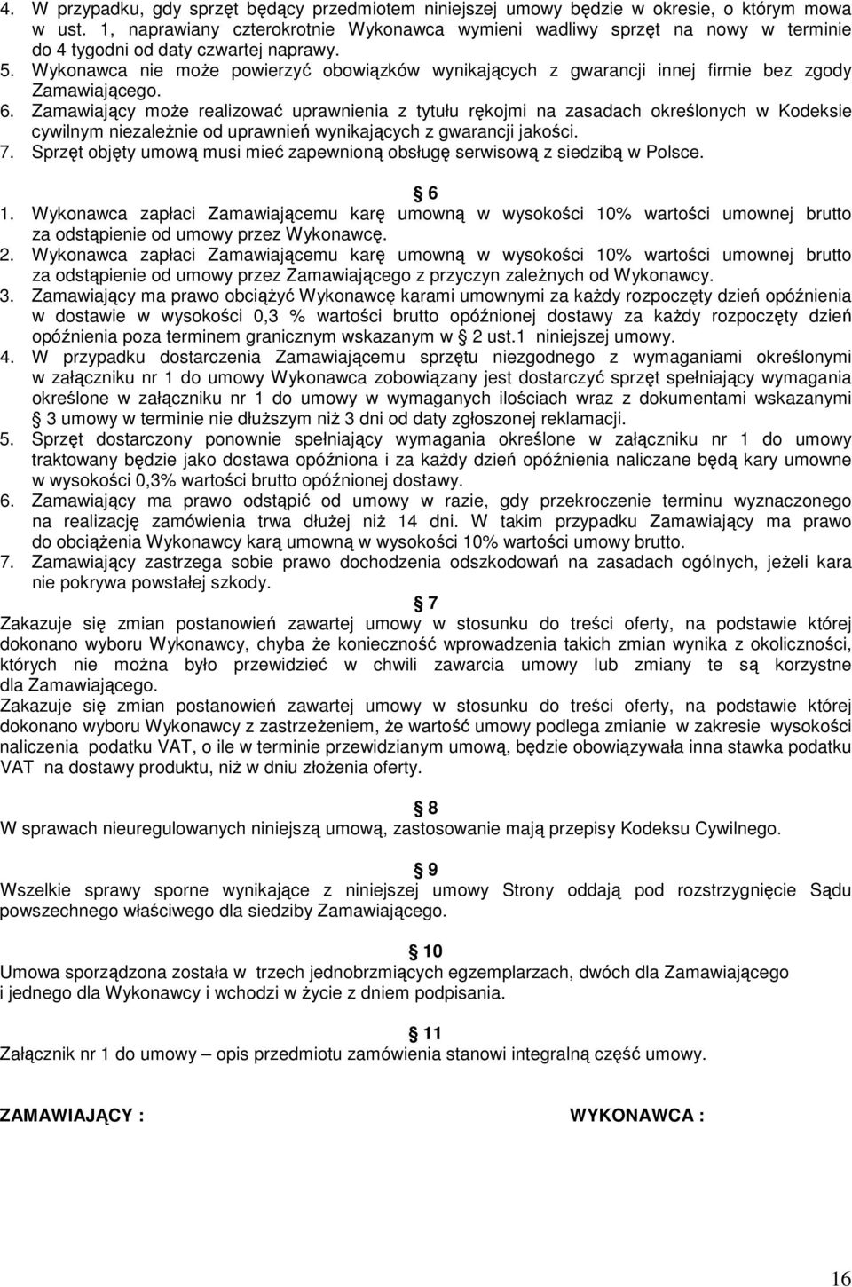Wykonawca nie moŝe powierzyć obowiązków wynikających z gwarancji innej firmie bez zgody Zamawiającego. 6.