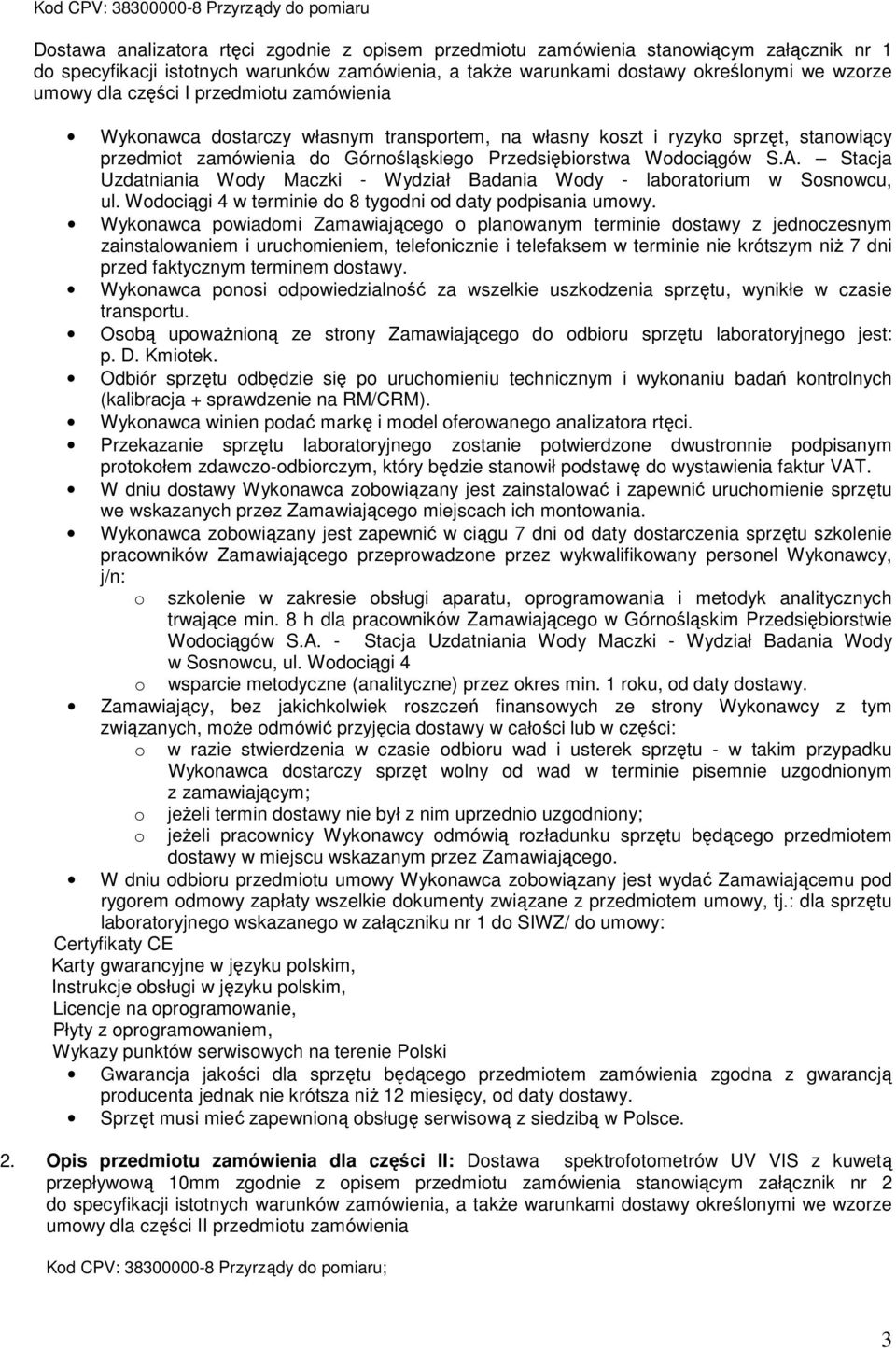 Przedsiębiorstwa Wodociągów S.A. Stacja Uzdatniania Wody Maczki - Wydział Badania Wody - laboratorium w Sosnowcu, ul. Wodociągi 4 w terminie do 8 tygodni od daty podpisania umowy.