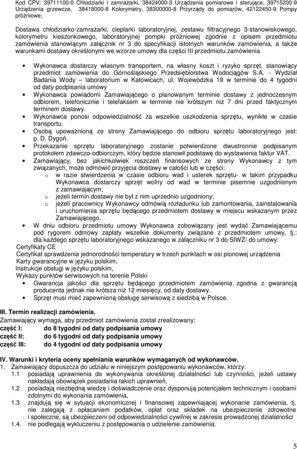 zamówienia stanowiącym załącznik nr 3 do specyfikacji istotnych warunków zamówienia, a takŝe warunkami dostawy określonymi we wzorze umowy dla części III przedmiotu zamówienia Wykonawca dostarczy