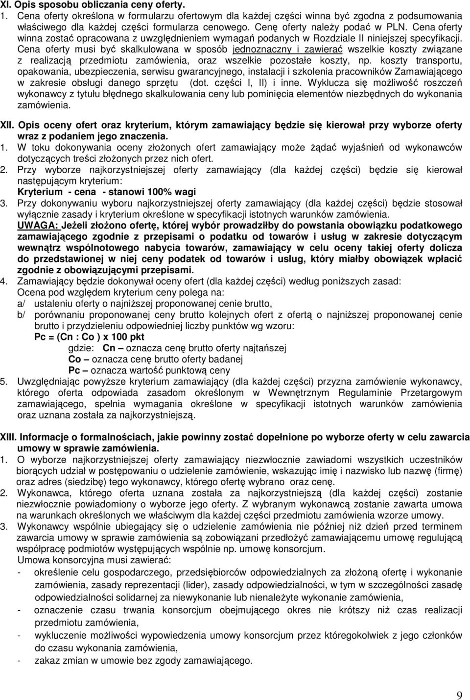 Cena oferty musi być skalkulowana w sposób jednoznaczny i zawierać wszelkie koszty związane z realizacją przedmiotu zamówienia, oraz wszelkie pozostałe koszty, np.