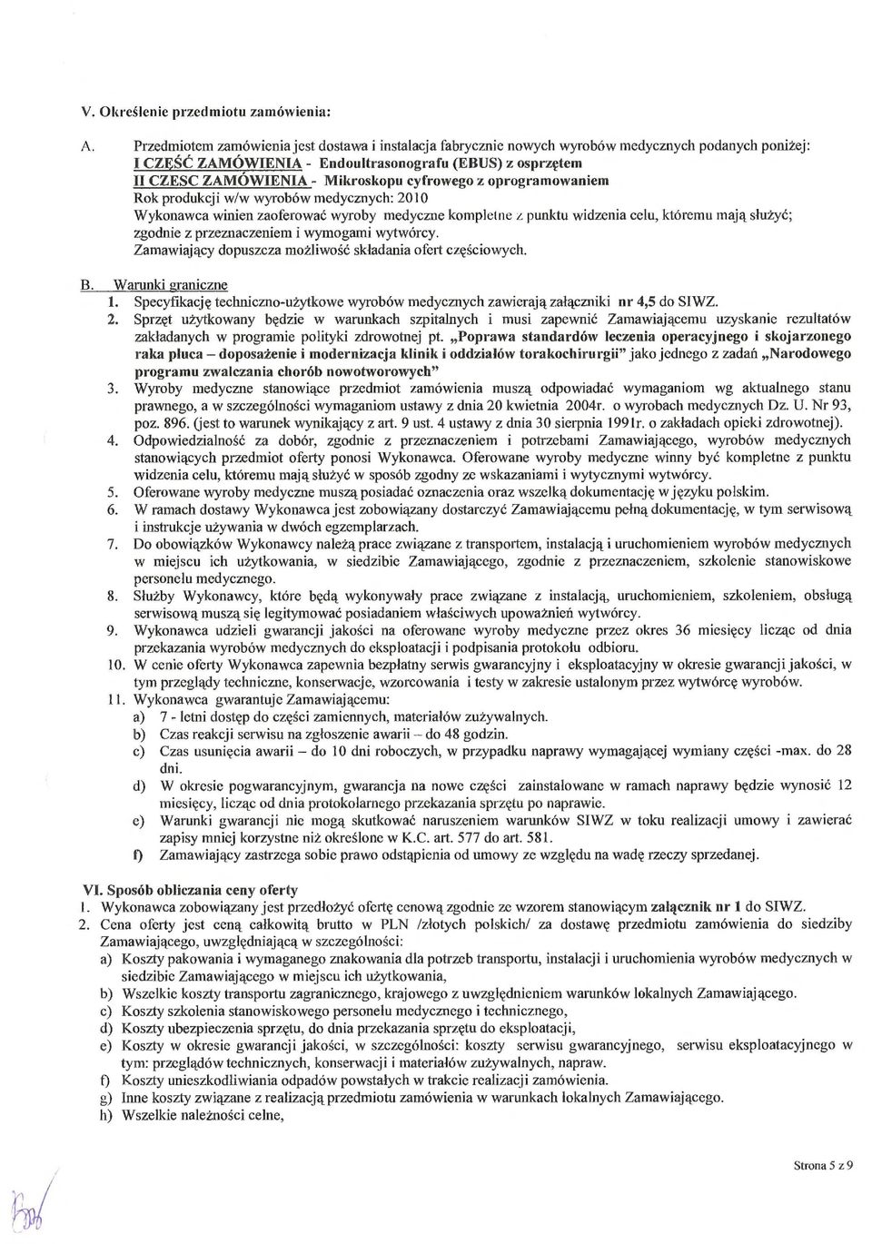 cyfrowego z oprogramowaniem Rok produkcji w/w wyrobów medycmych: 2010 Wykonawca winien zaoferowa ć wyroby medyczne kompletne z punktu widzenia celu, któremu maj ą slużyć ; zgodnie z przeznaczeniem i