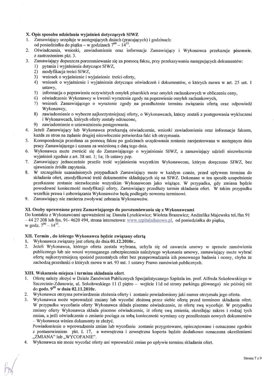 3. Zamawiaj ący dopuszcza porozumiewanie si ę za pomocą faksu, przy przekazywaniu nast ępujących dokumentów: 1) pytania i wyja śnienia dotycz ące SIWZ, 2) modyfikacja tre ści SIWZ, 3) wniosek o wyja