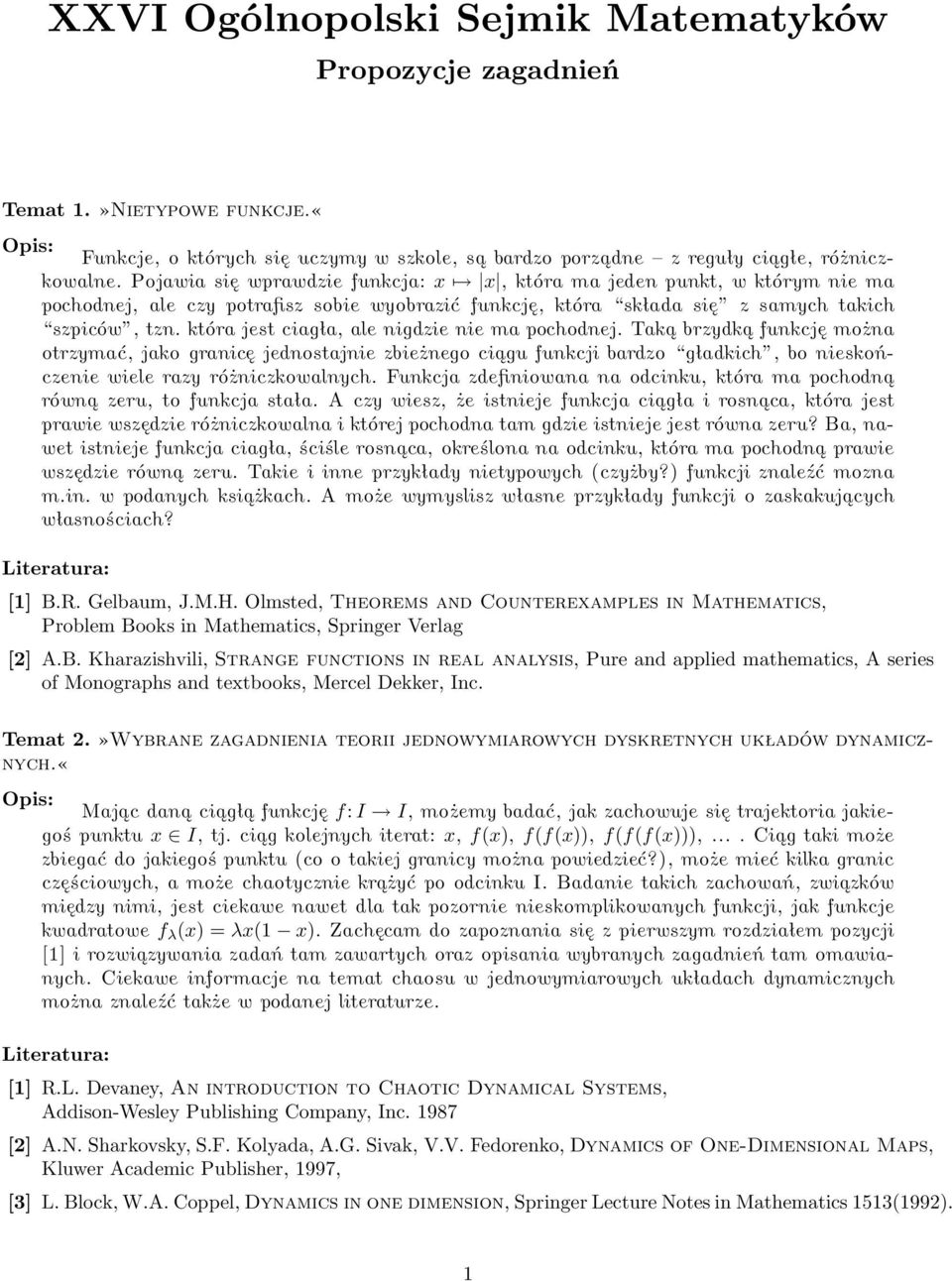 która jest ciagła, ale nigdzie nie ma pochodnej. Taką brzydką funkcję można otrzymać, jako granicę jednostajnie zbieżnego ciągu funkcji bardzo gładkich, bo nieskończenie wiele razy różniczkowalnych.
