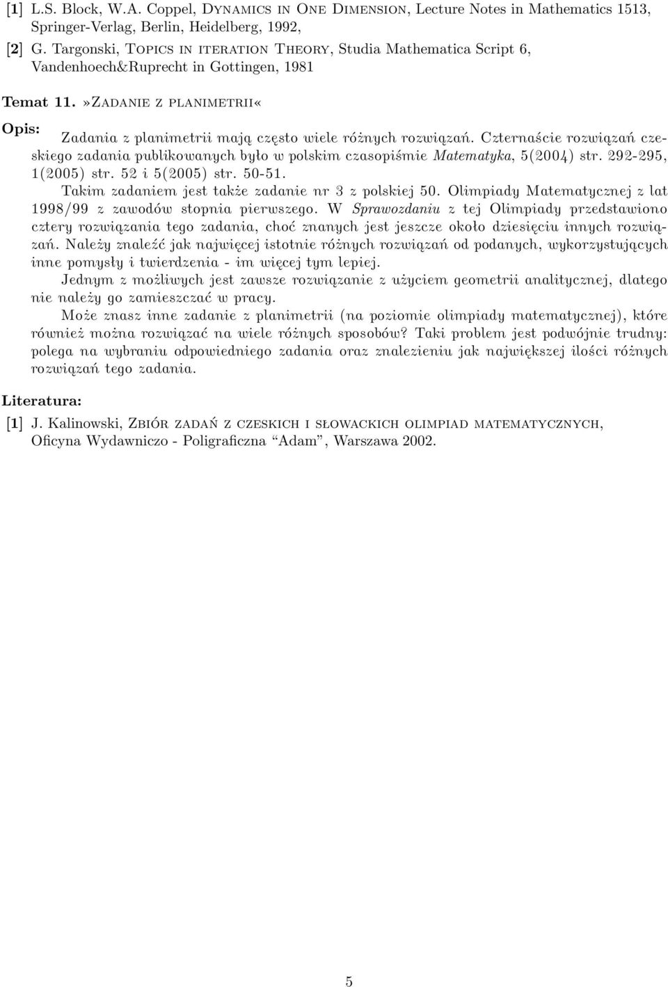 Czternaście rozwiązań czeskiego zadania publikowanych było w polskim czasopiśmie Matematyka, 5(2004) str. 292-295, 1(2005) str. 52 i 5(2005) str. 50-51.