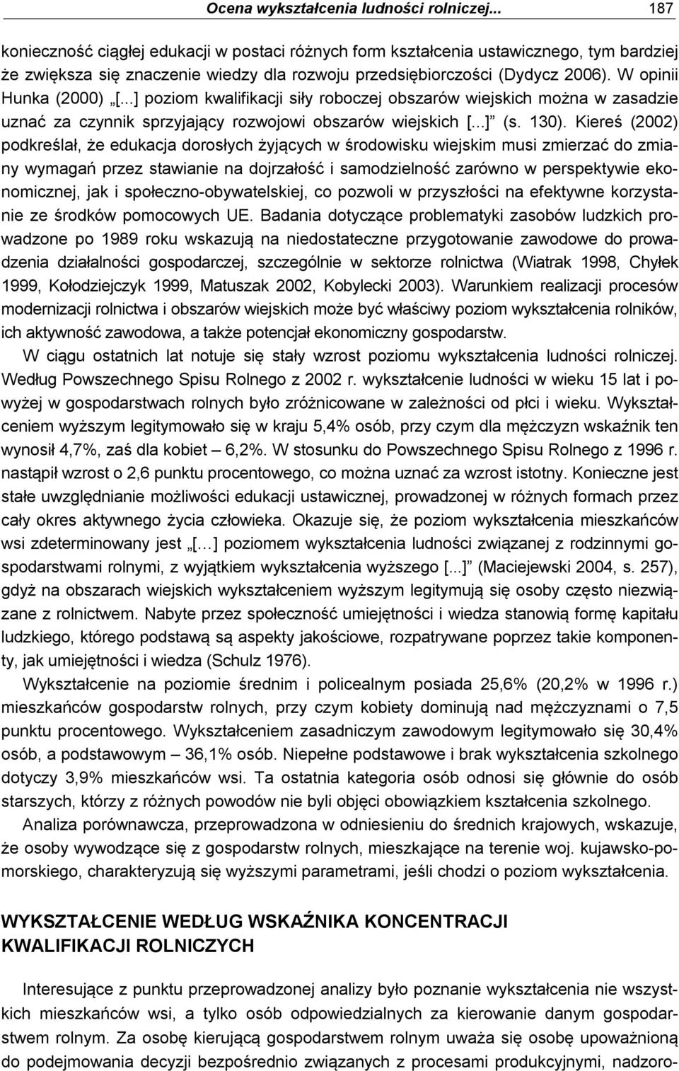 W opinii Hunka (2000) [...] poziom kwalifikacji siły roboczej obszarów wiejskich można w zasadzie uznać za czynnik sprzyjający rozwojowi obszarów wiejskich [...] (s. 130).