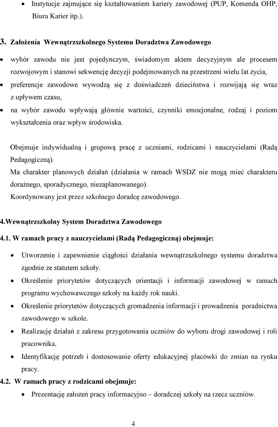 wielu lat życia, preferencje zawodowe wywodzą się z doświadczeń dzieciństwa i rozwijają się wraz z upływem czasu, na wybór zawodu wpływają głównie wartości, czynniki emocjonalne, rodzaj i poziom