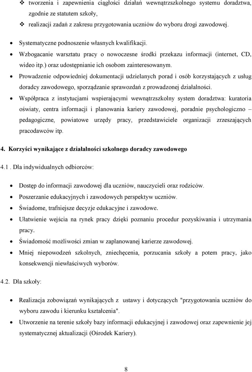 Prowadzenie odpowiedniej dokumentacji udzielanych porad i osób korzystających z usług doradcy zawodowego, sporządzanie sprawozdań z prowadzonej działalności.