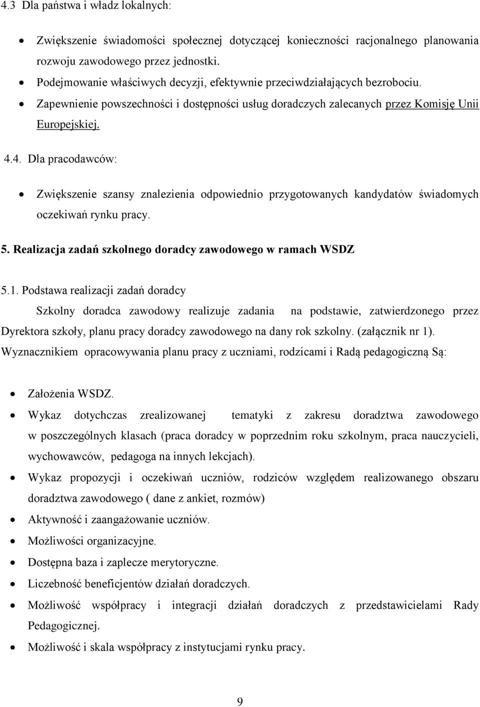 4. Dla pracodawców: Zwiększenie szansy znalezienia odpowiednio przygotowanych kandydatów świadomych oczekiwań rynku pracy. 5. Realizacja zadań szkolnego doradcy zawodowego w ramach WSDZ 5.1.