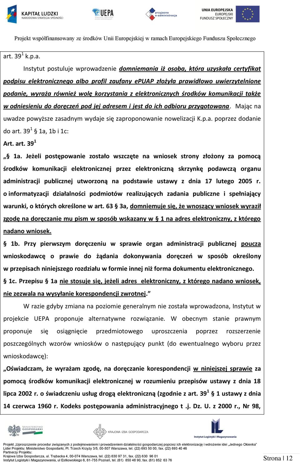 Mając na uwadze powyższe zasadnym wydaje się zaproponowanie nowelizacji K.p.a. poprzez dodanie do art. 39 1 1a,