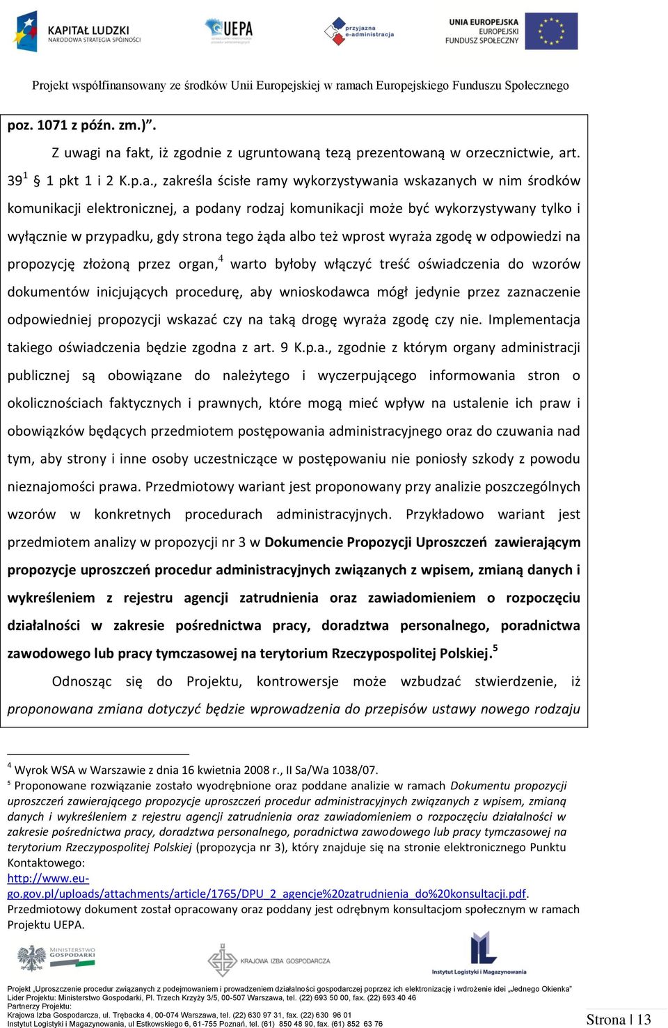rodzaj komunikacji może być wykorzystywany tylko i wyłącznie w przypadku, gdy strona tego żąda albo też wprost wyraża zgodę w odpowiedzi na propozycję złożoną przez organ, 4 warto byłoby włączyć