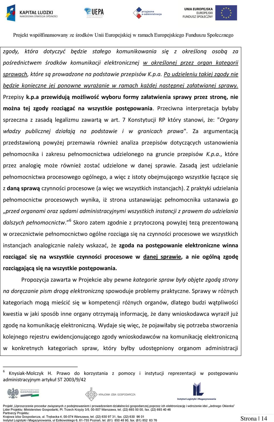 Przeciwna interpretacja byłaby sprzeczna z zasadą legalizmu zawartą w art. 7 Konstytucji RP który stanowi, że: "Organy władzy publicznej działają na podstawie i w granicach prawa".