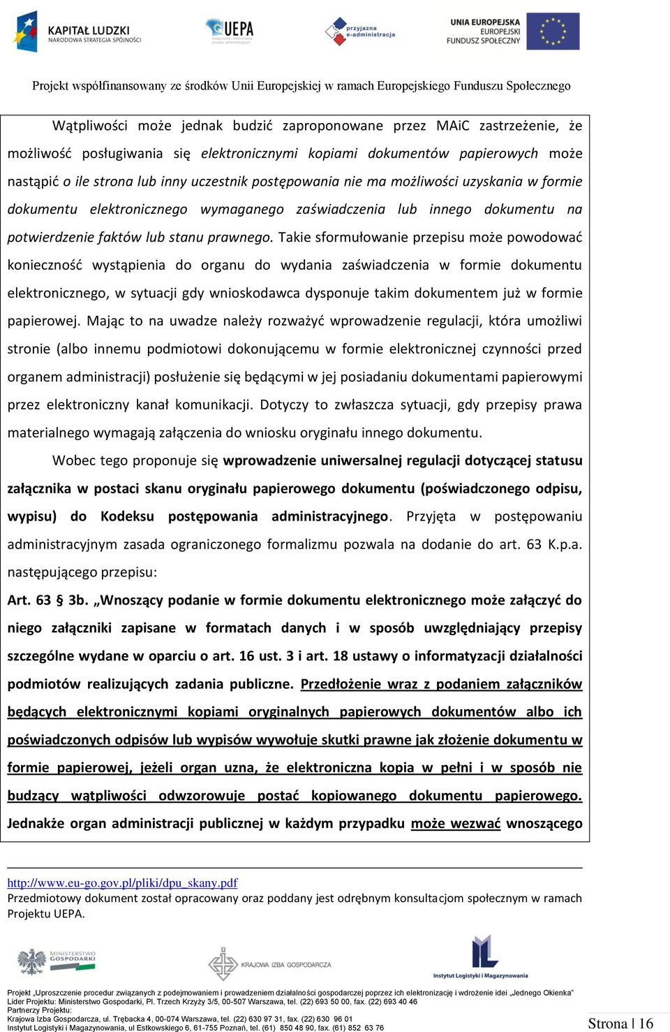 Takie sformułowanie przepisu może powodować konieczność wystąpienia do organu do wydania zaświadczenia w formie dokumentu elektronicznego, w sytuacji gdy wnioskodawca dysponuje takim dokumentem już w