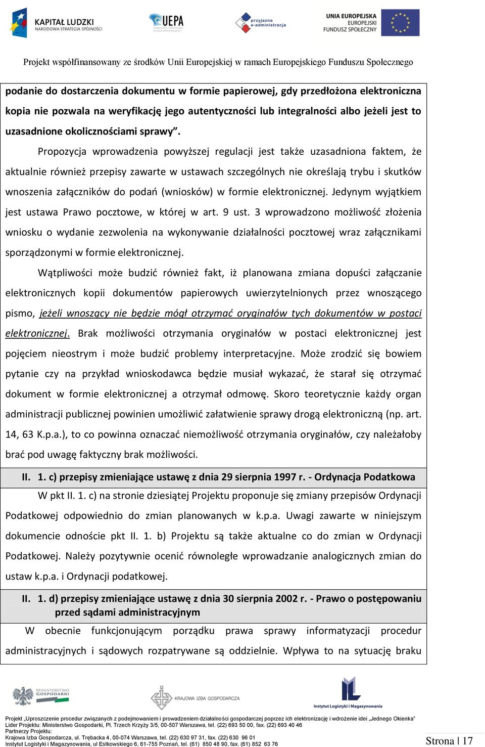 Propozycja wprowadzenia powyższej regulacji jest także uzasadniona faktem, że aktualnie również przepisy zawarte w ustawach szczególnych nie określają trybu i skutków wnoszenia załączników do podań