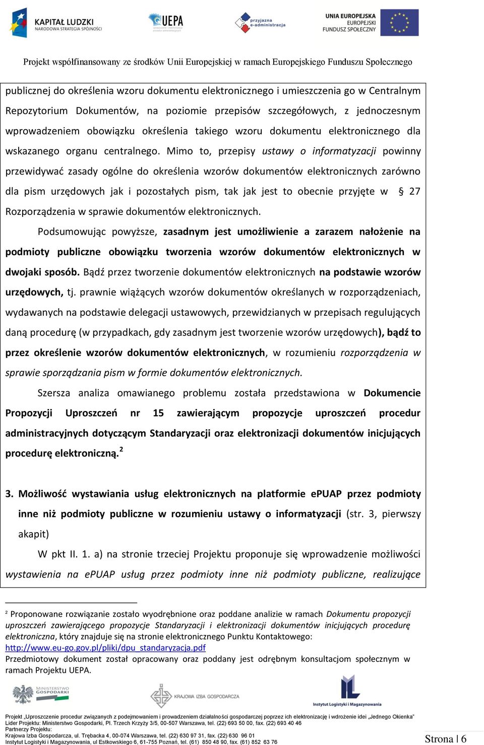 Mimo to, przepisy ustawy o informatyzacji powinny przewidywać zasady ogólne do określenia wzorów dokumentów elektronicznych zarówno dla pism urzędowych jak i pozostałych pism, tak jak jest to obecnie