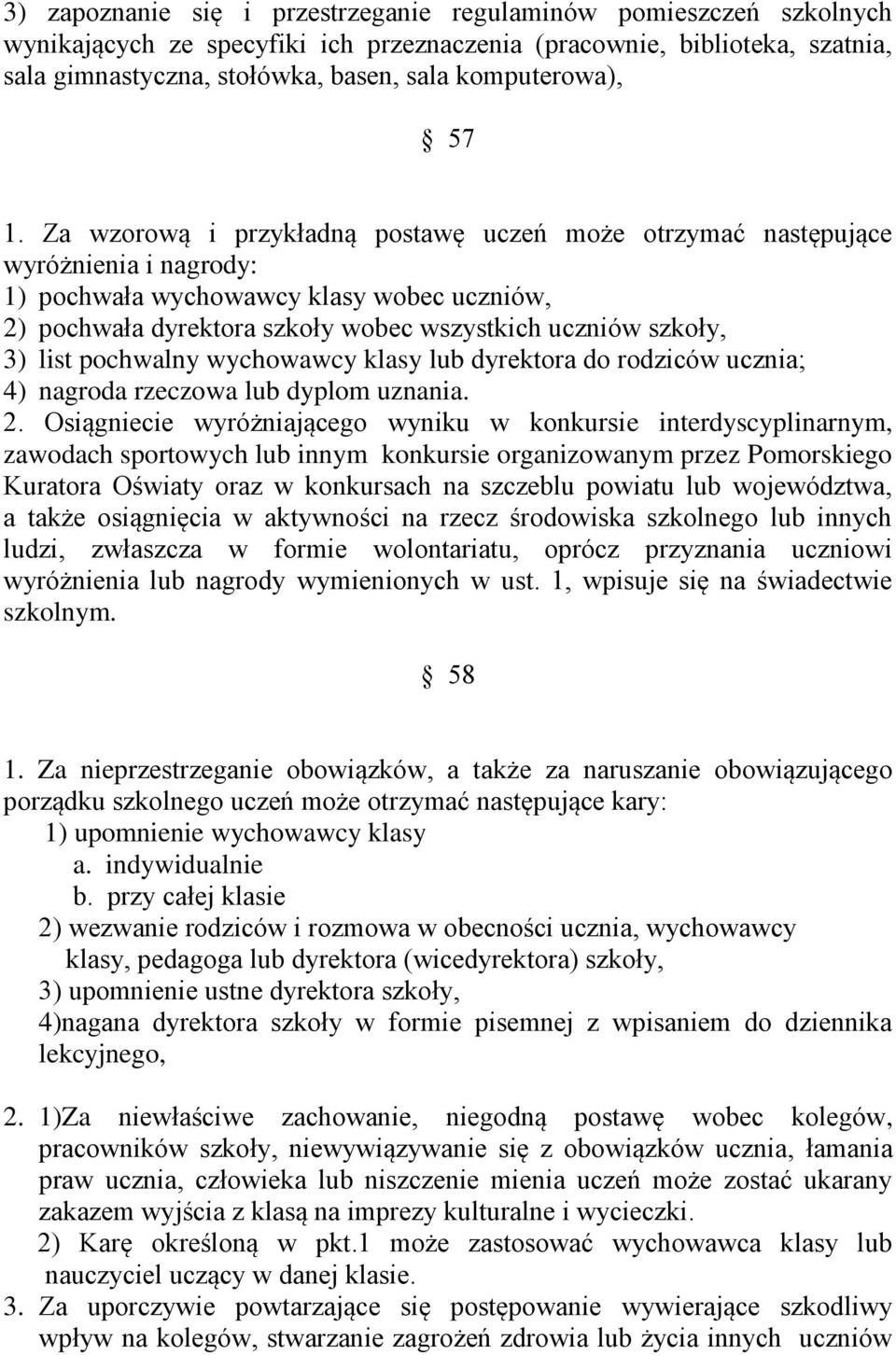 Za wzorową i przykładną postawę uczeń może otrzymać następujące wyróżnienia i nagrody: 1) pochwała wychowawcy klasy wobec uczniów, 2) pochwała dyrektora szkoły wobec wszystkich uczniów szkoły, 3)