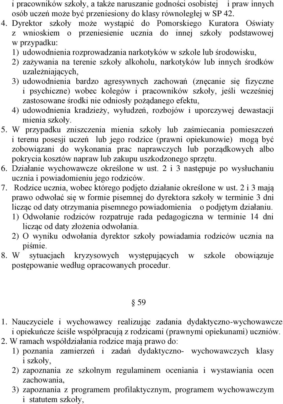 środowisku, 2) zażywania na terenie szkoły alkoholu, narkotyków lub innych środków uzależniających, 3) udowodnienia bardzo agresywnych zachowań (znęcanie się fizyczne i psychiczne) wobec kolegów i