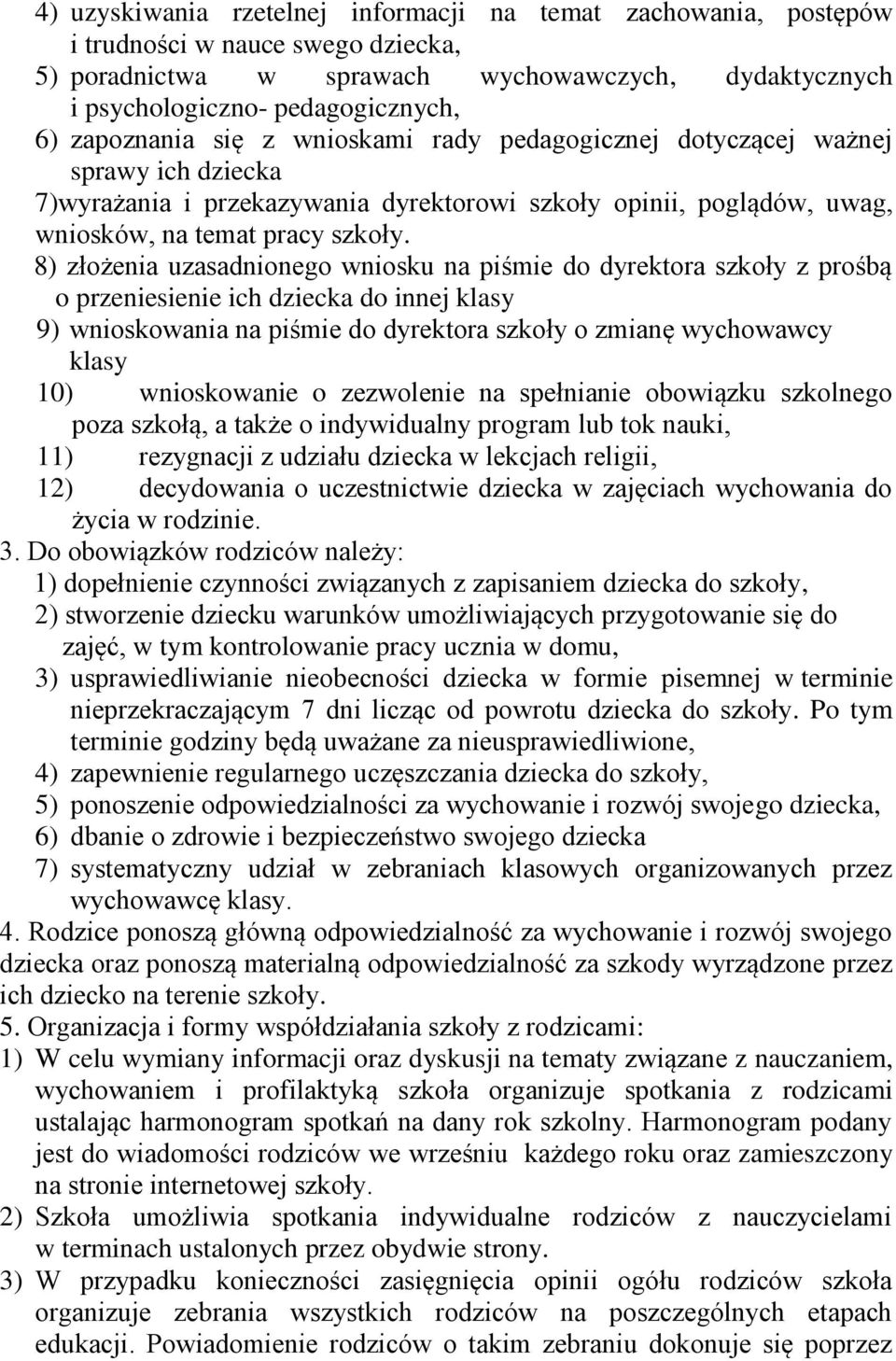 8) złożenia uzasadnionego wniosku na piśmie do dyrektora szkoły z prośbą o przeniesienie ich dziecka do innej klasy 9) wnioskowania na piśmie do dyrektora szkoły o zmianę wychowawcy klasy 10)