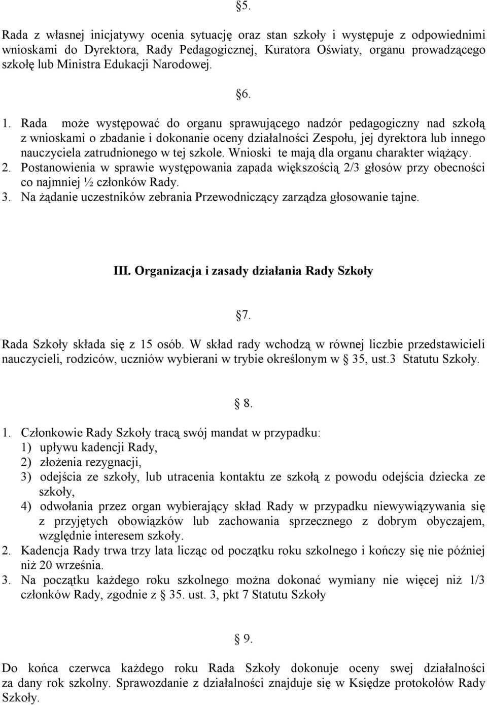 Rada może występować do organu sprawującego nadzór pedagogiczny nad szkołą z wnioskami o zbadanie i dokonanie oceny działalności Zespołu, jej dyrektora lub innego nauczyciela zatrudnionego w tej