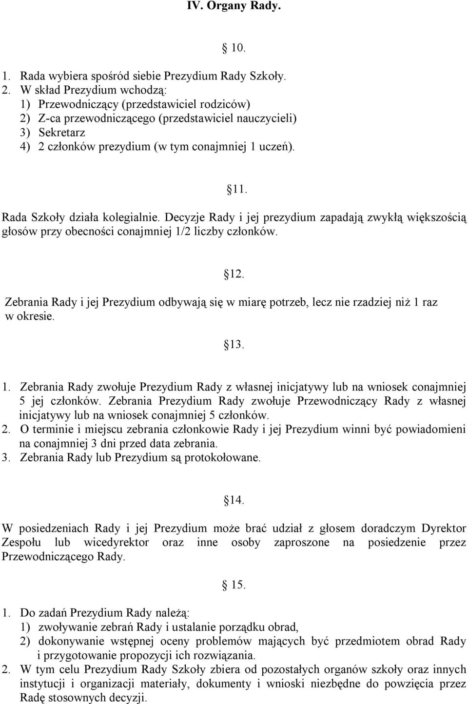 Rada Szkoły działa kolegialnie. Decyzje Rady i jej prezydium zapadają zwykłą większością głosów przy obecności conajmniej 1/2 liczby członków.